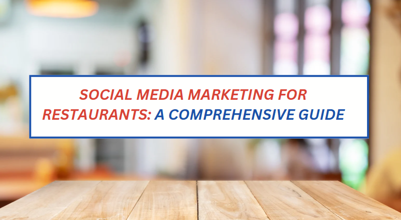 Social Media Marketing for Restaurants: A Comprehensive Guide